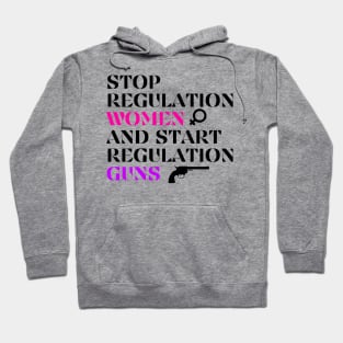 Stop Regulating Women And Start Regulating Guns Hoodie